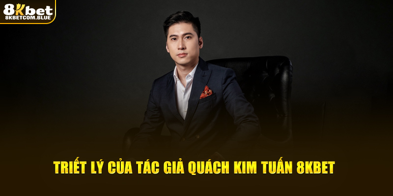 Triết lý của tác giả Quách Kim Tuấn 8KBET