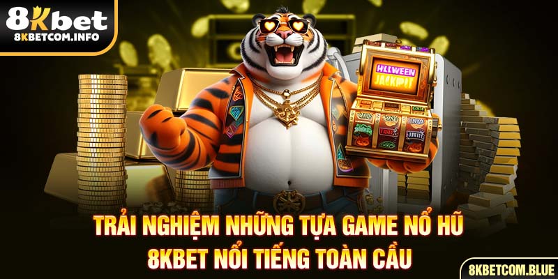 Trải nghiệm những tựa game nổ hũ 8KBET nổi tiếng toàn cầu