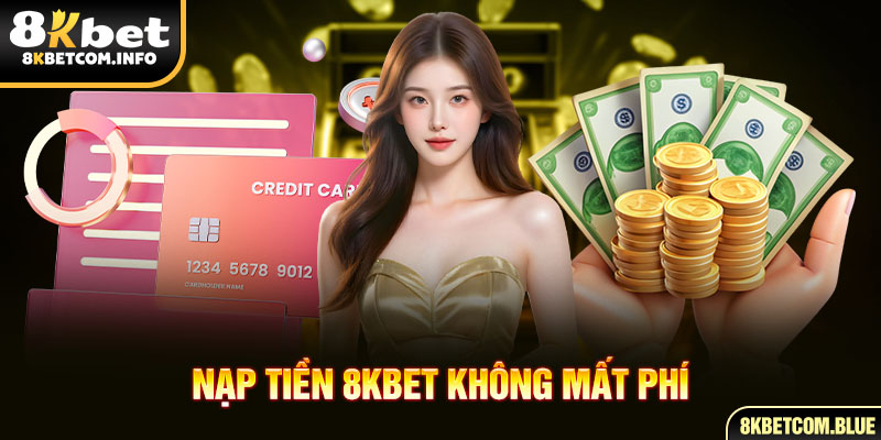 Nạp tiền 8KBET không mất phí