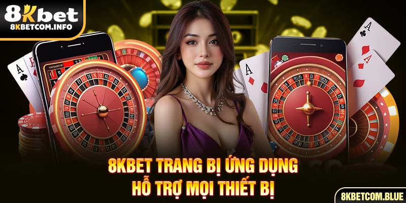 8KBET trang bị ứng dụng hỗ trợ mọi thiết bị