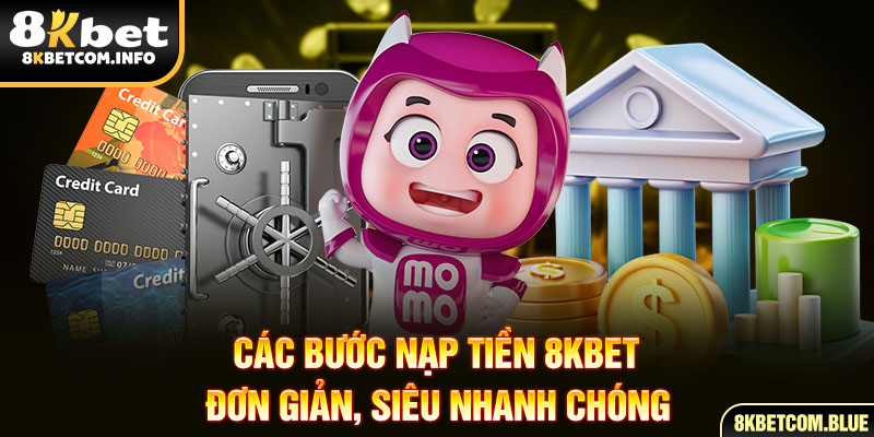 Bước nạp tiền 8KBET đơn giản, siêu nhanh chóng