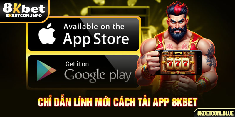 Chỉ dẫn lính mới cách tải app 8KBET