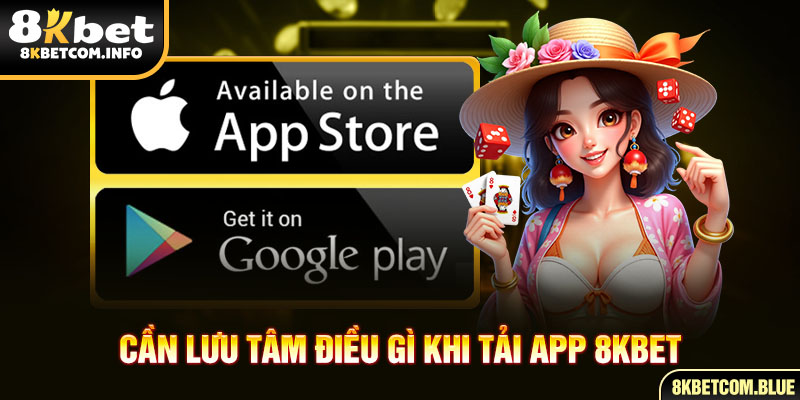 Cần lưu tâm điều gì khi tải app 8KBET