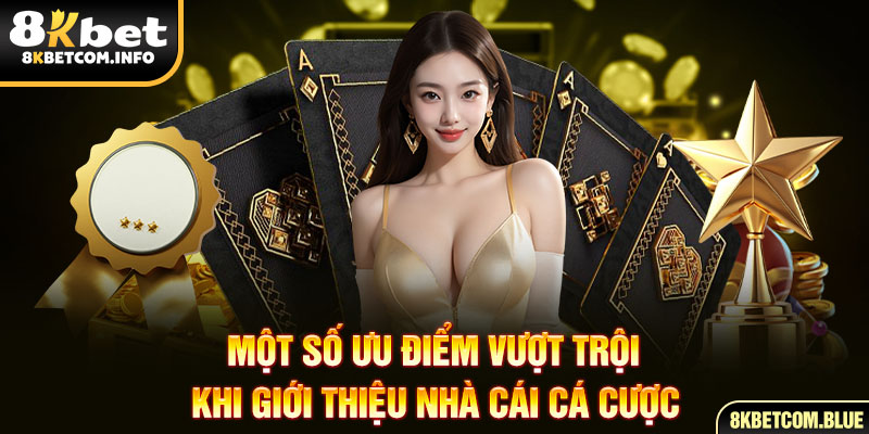 Một số ưu điểm vượt trội khi giới thiệu nhà cái cá cược