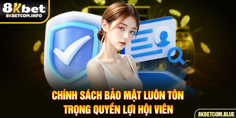Chính sách bảo mật luôn tôn trọng quyền lợi hội viên