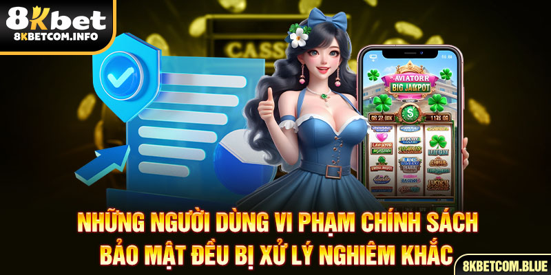 Những người dùng vi phạm chính sách bảo mật đều bị xử lý nghiêm khắc