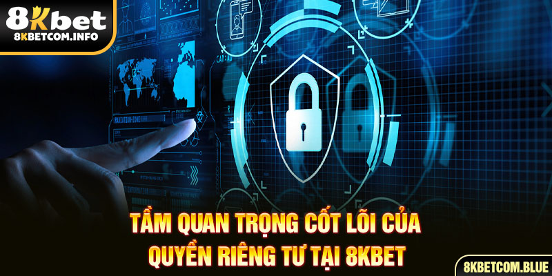 Tầm quan trọng cốt lõi của quyền riêng tư tại 8KBET