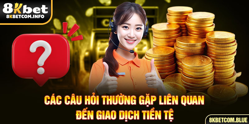 Các câu hỏi thường gặp liên quan đến giao dịch tiền tệ