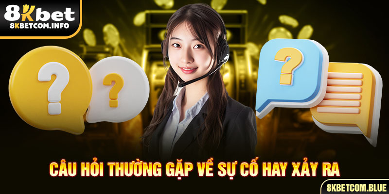 Câu hỏi thường gặp về sự cố hay xảy ra