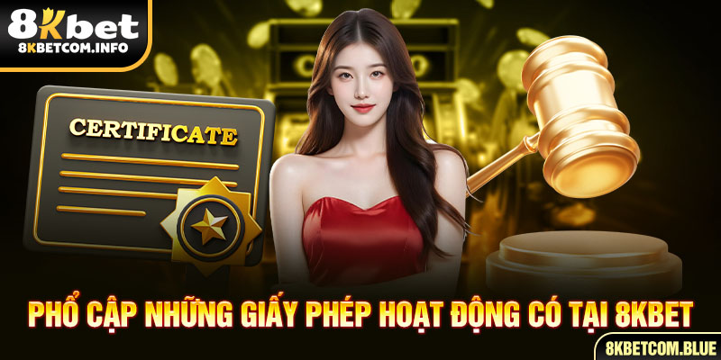 Phổ cập những giấy phép hoạt động có tại 8KBET
