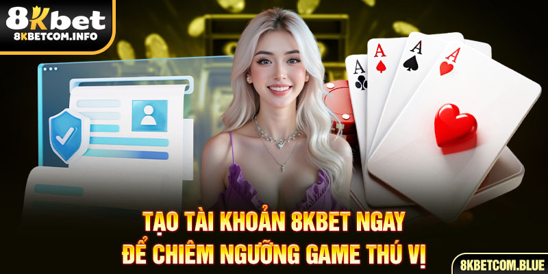 Tạo tài khoản 8KBET ngay để chiêm ngưỡng game thú vị