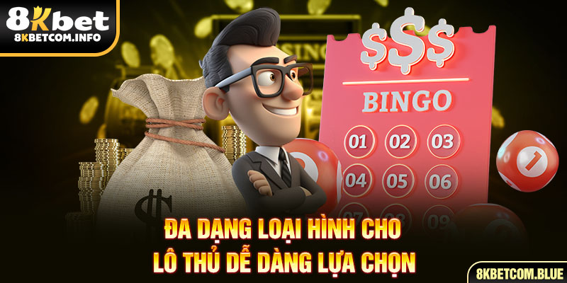Đa dạng loại hình cho lô thủ dễ dàng lựa chọn
