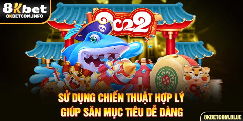 Sử dụng chiến thuật hợp lý giúp săn mục tiêu dễ dàng