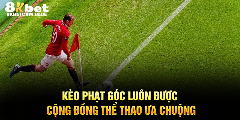 Kèo phạt góc luôn được cộng đồng thể thao ưa chuộng
