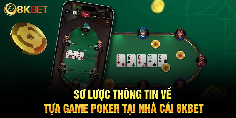 Sơ lược thông tin về tựa game Poker 8KBET