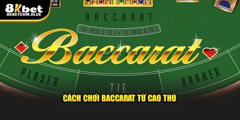 Cách chơi Baccarat từ cao thủ