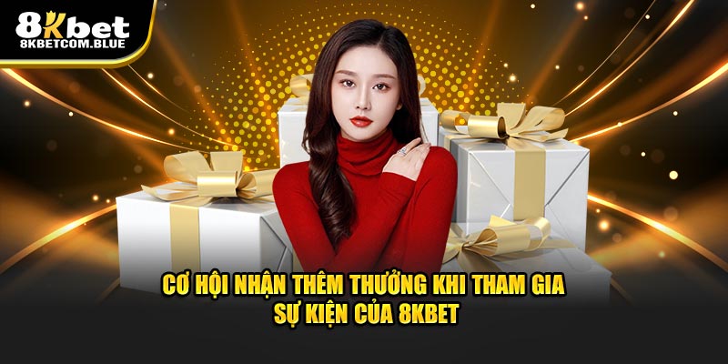 Cơ hội nhận thêm thưởng khi tham gia dự sự kiện của 8kbet
