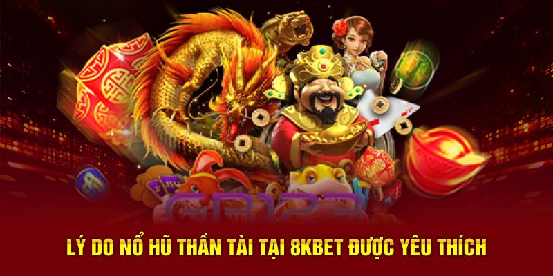 Lý do Nổ Hũ Thần Tài tại 8KBET được yêu thích