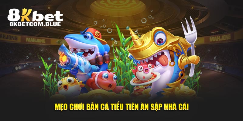 Mẹo chơi bắn cá tiểu tiên ăn sập nhà cái