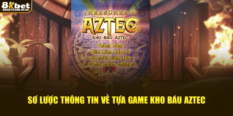 Khái quát thông tin về tựa game Kho báu Aztec cuốn hút trên thị trường