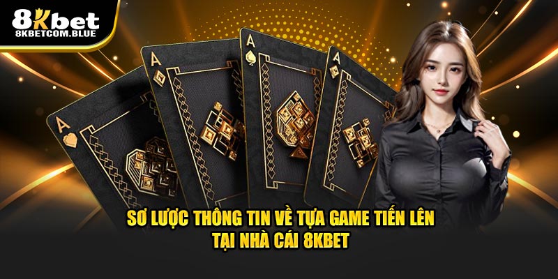 Sơ lược thông tin về tựa game tiến lên 8KBET