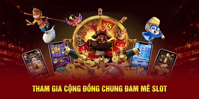 Tham gia cộng đồng chung đam mê slot