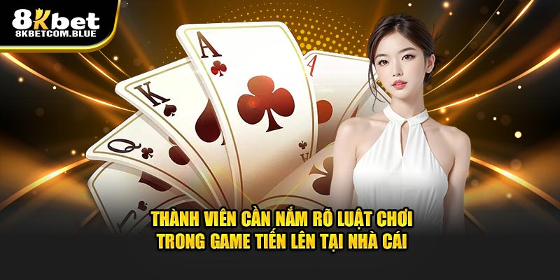 Thành viên cần nắm rõ luật chơi trong game tiến lên tại nhà cái